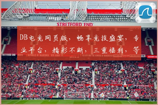 DB电竞网页版，畅享竞技盛宴，专业平台，精彩不断，三重福利，等你来战，尽在DB电竞