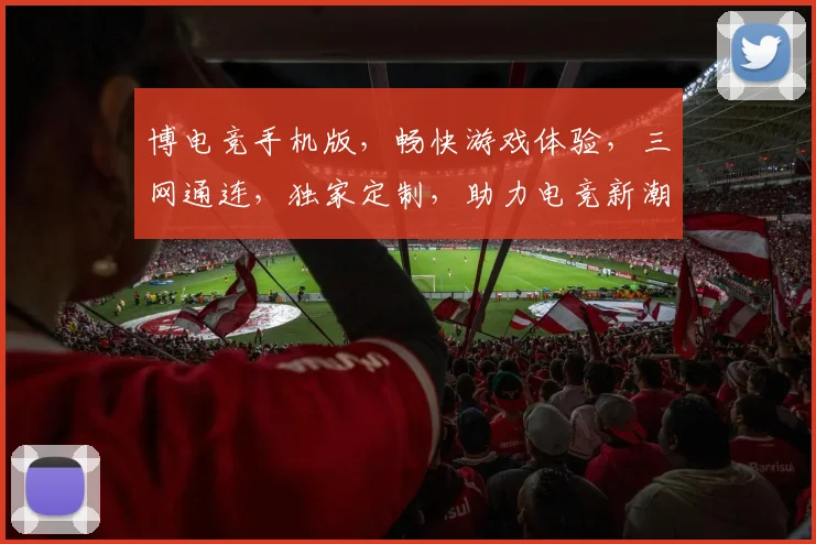 博电竞手机版，畅快游戏体验，三网通连，独家定制，助力电竞新潮流，快人一步