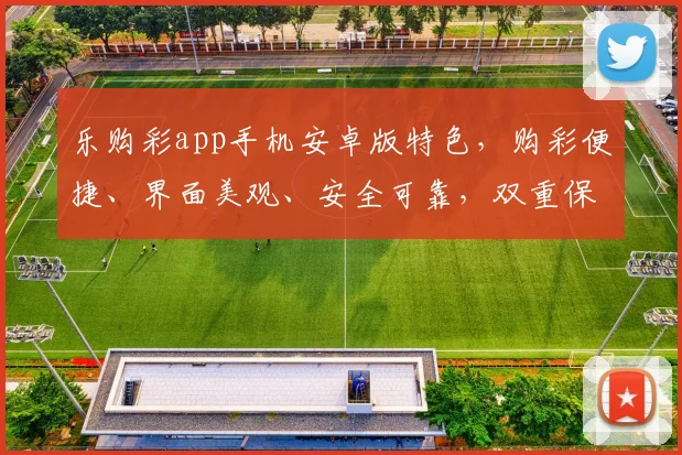 乐购彩app手机安卓版特色，购彩便捷、界面美观、安全可靠，双重保障体验优