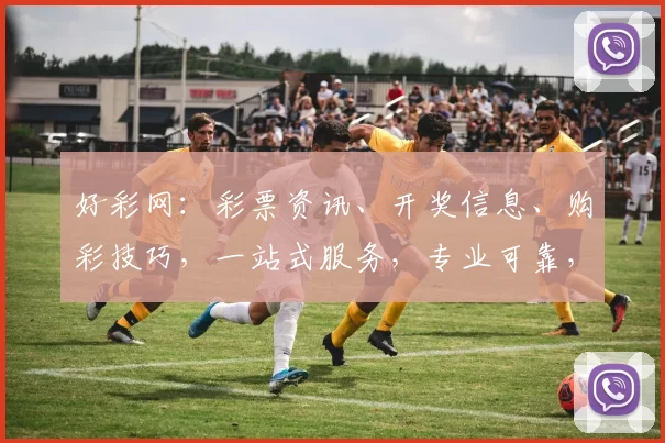 好彩网：彩票资讯、开奖信息、购彩技巧，一站式服务，专业可靠，三重保障，值得信赖